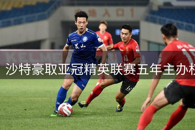 沙特豪取亚冠精英联赛五年主办权 中东足球版图再扩张