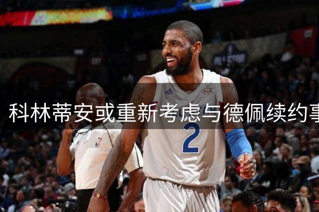 科林蒂安或重新考虑与德佩续约事宜